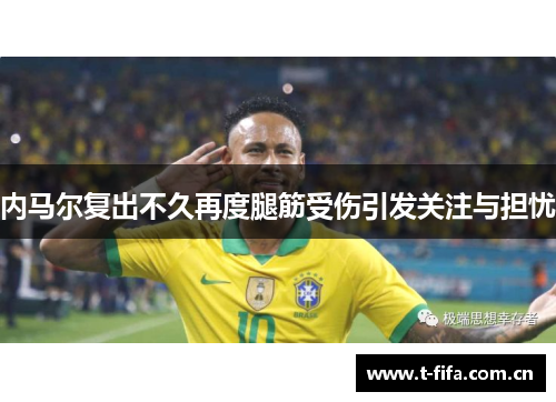 内马尔复出不久再度腿筋受伤引发关注与担忧